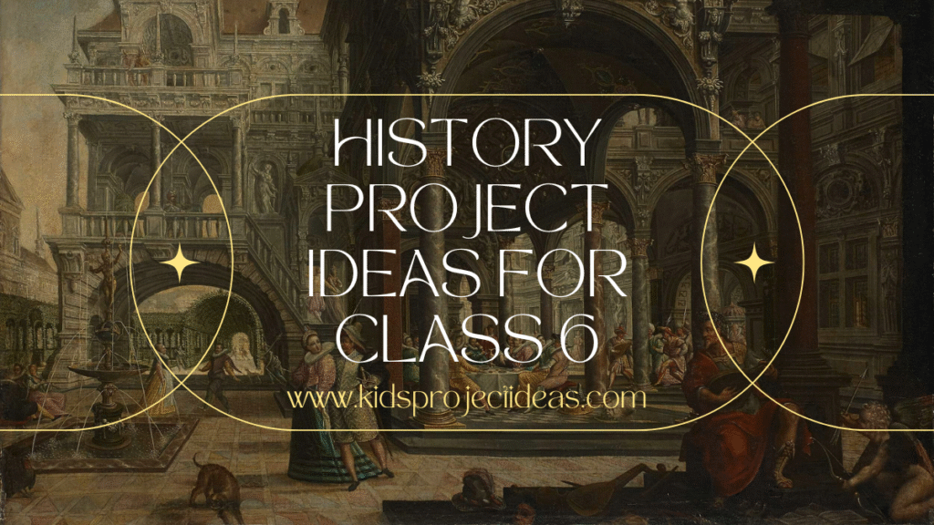 history project ideas for class 6